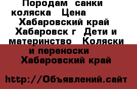 Породам  санки - коляска › Цена ­ 2 000 - Хабаровский край, Хабаровск г. Дети и материнство » Коляски и переноски   . Хабаровский край